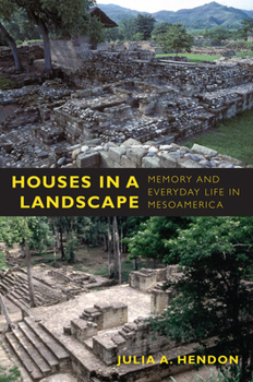 Paperback Houses in a Landscape: Memory and Everyday Life in Mesoamerica Book