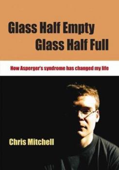 Paperback Glass Half-Empty, Glass Half-Full: How Asperger&#8242;s Syndrome Changed My Life Book
