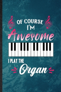 Of Course I'm Awesome I Play the Organ: Lined Notebook For Music Teacher Lover. Funny Ruled Journal For Organ Player Student. Unique Student Teacher ... Planner Great For Home School Office Writing