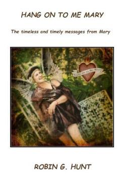 Paperback Hang On To Me Mary: The timely and timeless messages from Mary Book