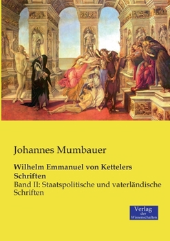 Wilhelm Emmanuel von Kettelers Schriften: Band II: Staatspolitische und vaterländische Schriften