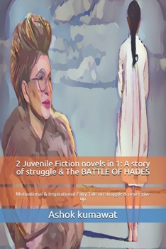 2 Juvenile Fiction novels in 1: A story of struggle & The battle of Hades: Motivational & Inspirational Fairy Tales on struggle & never give up