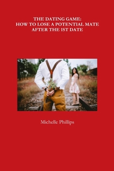 Paperback The Dating Game: How to Lose a Potential Mate After the 1st Date Book