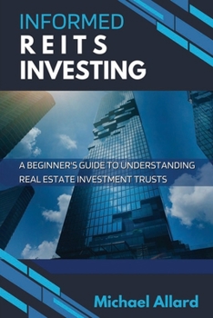 Paperback Informed REITs Investing: A Beginner's Guide to Understanding Real Estate Investment Trusts Book