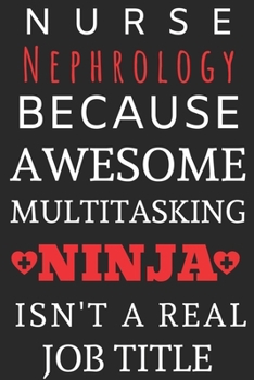 Paperback Nurse Nephrology Because Awesome Multitasking Ninja Isn't A Real Job Title: Perfect Gift For A Nurse (100 Pages, Blank Notebook, 6 x 9) (Cool Notebook Book