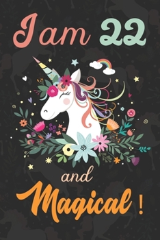 I am 22 and Magical: Cute Unicorn Journal and Happy Birthday Notebook/Diary, Cute Unicorn Birthday Gift for 22th Birthday for beautiful girl.