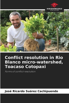 Paperback Conflict resolution in Rio Blanco micro-watershed, Toacaso Cotopaxi Book