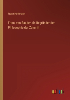 Paperback Franz von Baader als Begründer der Philosophie der Zukunft [German] Book