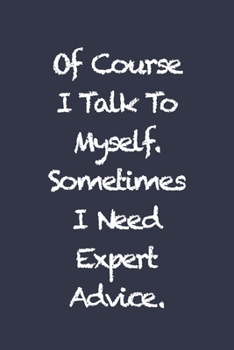 Paperback Of Course I Talk To Myself. Sometimes I Need Expert Advice: Blank Lined Journal Coworker Notebook (Funny Office Journals) Book