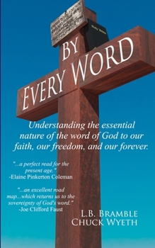 Paperback By Every Word: Understanding the essential nature of the word of God to our faith, our freedom, and our forever. Book