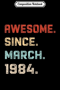 Composition Notebook: Awesome Since March 1984 Birthday Gift For 36 Years Old  Journal/Notebook Blank Lined Ruled 6x9 100 Pages