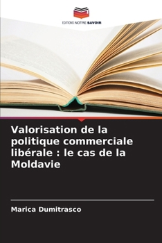 Valorisation de la politique commerciale libérale: le cas de la Moldavie (French Edition)