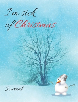 I’m sick of Christmas Journal: Joyful Christmas Journal/Notebook/Diary, Keep Track of Gifts, Recipes, Lists, Holuday Plans, Lined Paper, 120 Pages 7,44"x 9,69" Composition Book