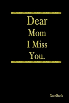 Dear Mom I Miss You: Blank Lined Grief Journal To Express Feelings Of Bereavement, Loss and Mourning For Your Mother