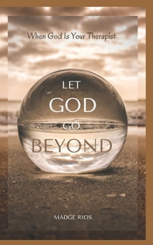 Paperback Let God Go Beyond: When God Is Your Therapist Book