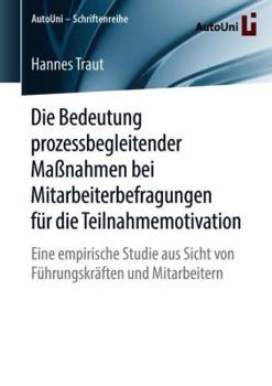 Paperback Die Bedeutung Prozessbegleitender Maßnahmen Bei Mitarbeiterbefragungen Für Die Teilnahmemotivation: Eine Empirische Studie Aus Sicht Von Führungskräft [German] Book