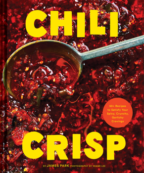 Hardcover Chili Crisp: 50+ Recipes to Satisfy Your Spicy, Crunchy, Garlicky Cravings Book
