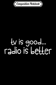Composition Notebook: TV is Good Radio is Better Disc Jockey Gift Journal/Notebook Blank Lined Ruled 6x9 100 Pages