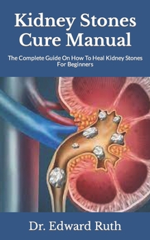 Paperback Kidney Stones Cure Manual: The Complete Guide On How To Heal Kidney Stones For Beginners Book