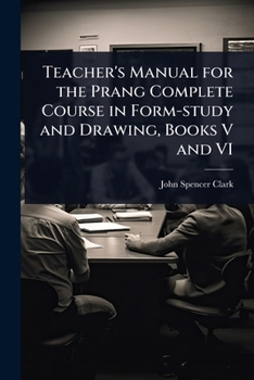 Teacher's Manual for the Prang Complete Course in Form-study and Drawing, Books V and VI