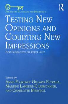Hardcover Testing New Opinions and Courting New Impressions: New Perspectives on Walter Pater Book