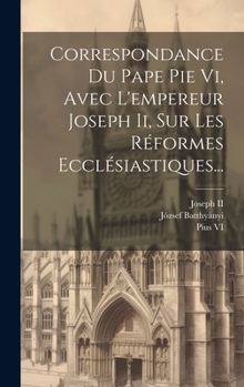 Hardcover Correspondance Du Pape Pie Vi, Avec L'empereur Joseph Ii, Sur Les Réformes Ecclésiastiques... [French] Book