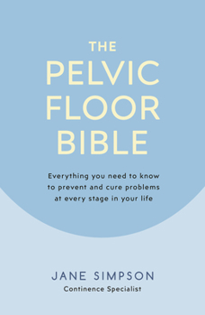 Paperback The Pelvic Floor Bible: Everything You Need to Know to Prevent and Cure Problems at Every Stage in Your Life Book