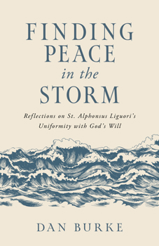 Paperback Finding Peace in the Storm: Reflections on St. Alphonsus Liguori's Uniformity with God's Will Book