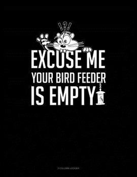 Paperback Excuse Me Your Birdfeeder Is Empty: 3 Column Ledger Book