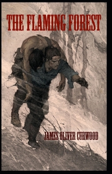 The Flaming Forest: James Oliver Curwood (Classics, Literature, Action and Adventure, Westerns) [Annotated]