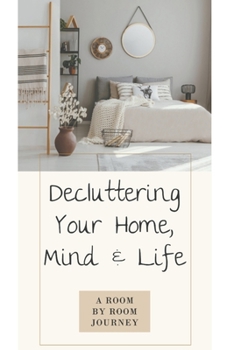 Paperback Decluttering Your Home, Mind, and Life - A Room-by-Room Journey Book