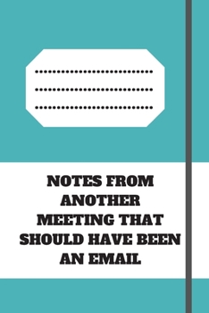 NOTES FROM ANOTHER MEETING THAT SHOULD HAVE BEEN AN EMAIL: Lined notebook 120 pages glossy cover different colors with different designs .lined journal