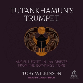 Tutankhamun's Trumpet: Ancient Egypt in 100 Objects from the Boy-King's Tomb