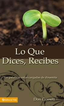 Paperback Lo Que Dices, Recibes: Tus Palabras Están Cargadas de Dinamita [Spanish] Book
