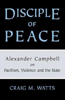 Paperback Disciple of Peace: Alexander Campbell on Pacifism, Violence and the State Book