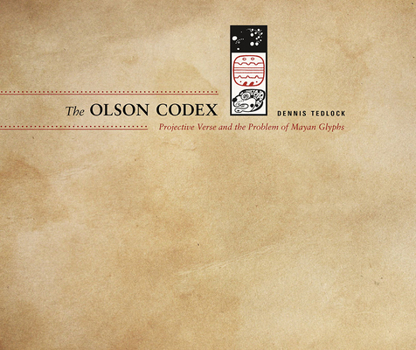 The Olson Codex: Projective Verse and the Problem of Mayan Glyphs - Book  of the Recencies Series