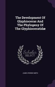 Hardcover The Development Of Glyphioceras And The Phylogeny Of The Glyphioceratidæ Book