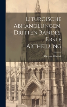 Hardcover Liturgische Abhandlungen, Dritten Bandes, Erste Abtheilung [German] Book