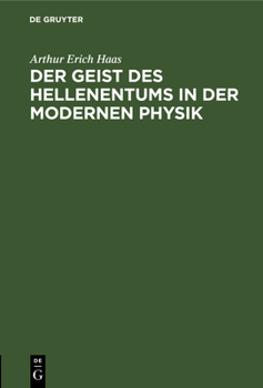 Hardcover Der Geist Des Hellenentums in Der Modernen Physik: Antrittsvorlesung, Gehalten Am 17. Januar 1914 in Der Aula Der Universität Leipzig [German] Book