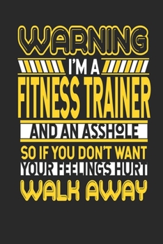 Warning I'm A Fitness Trainer And An Asshole So If You Don't Want Your Feelings Hurt Walk Away: Fitness Trainer Notebook Fitness Trainer Journal Handlettering Logbook 110 DOTGRID Paper Pages 6 x 9