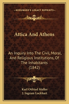Paperback Attica And Athens: An Inquiry Into The Civil, Moral, And Religious Institutions, Of The Inhabitants (1842) Book