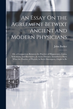 Paperback An Essay On the Agreement Betwixt Ancient and Modern Physicians: Or, a Comparison Between the Practice of Hippocrates, Galen, Sydenham, and Boerhaave, Book