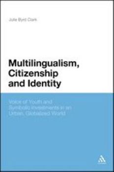 Multilingualism, Citizenship, and Identity: Voices of Youth and Symbolic Investments in an Urban, Globalized World