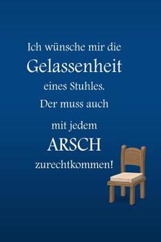 Paperback Ich wünsche mir die Gelassenheit eines Stuhles. Der muss auch mit jedem ARSCH zurechtkommen!: liniertes Tagebuch mit 120 Seiten - 6x9 Zoll - Tagebuch, [German] Book