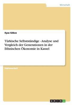 Paperback Türkische Selbstständige - Analyse und Vergleich der Generationen in der Ethnischen Ökonomie in Kassel [German] Book