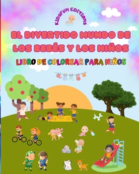 Paperback El divertido mundo de los bebés y los niños - Libro de colorear para niños: La mejor herramienta para dar rienda suelta a la creatividad de los niños [Spanish] Book