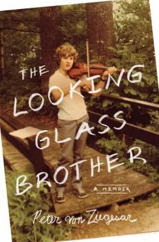 The Looking Glass Brother: The Preposterous, Moving, Hilarious, and Frequently Terrifying Story of My Gilded Age Long Island Family, My Philandering Father, ... the Homeless Stepbrother Who Shares My 