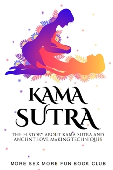 Paperback Kama Sutra: The History About Kama Sutra And Ancient Love Making Techniques Book