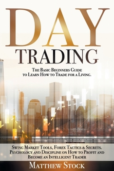 Paperback Day Trading: The Basic Beginners Guide to Learn How to Trade for a Living. Swing Market Tools, Forex Tactics & Secrets. Psychology Book