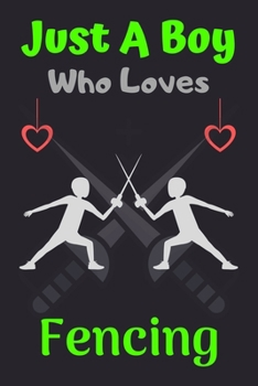 Just A Boy Who Loves Fencing: A Super Cute Fencing notebook journal or dairy | Fencing lovers gift for boys | Fencing lovers Lined Notebook Journal (6"x 9")